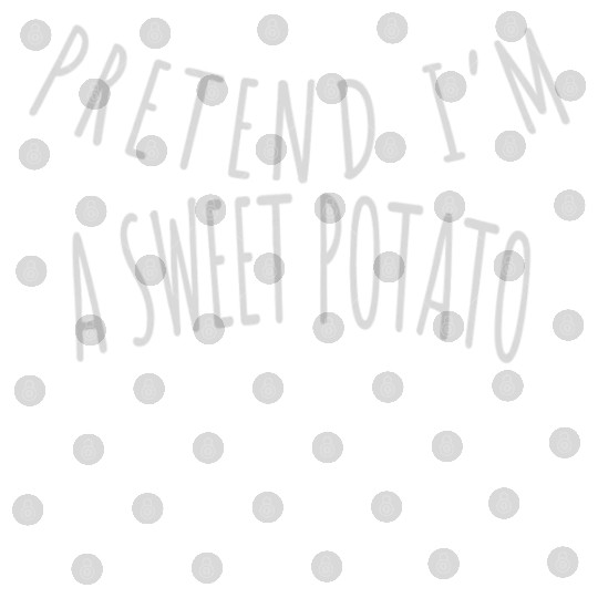 PRETEND I'M A SWEET POTATO Digital Files
