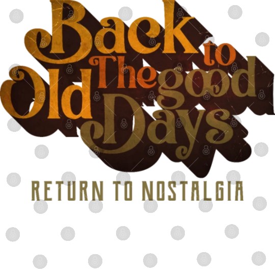 BACK TO THE GOOD OLD DAYS RETURN TO NOSTALGIA Digital Files