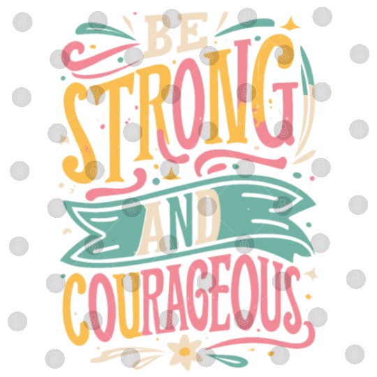 Be Strong And Courageous Digital Files