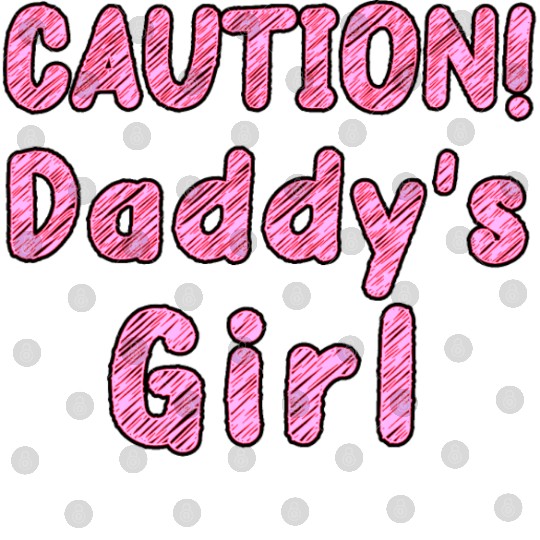 Come home safe! CAUTION! Daddy's Girl Daddy's Home Digital Files