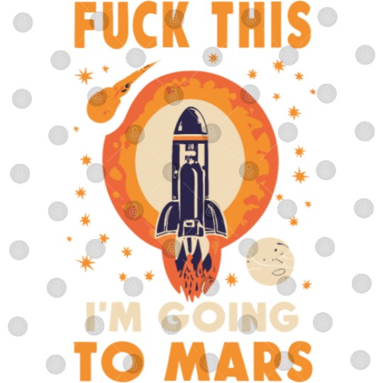 Funny Saying Fuck This I`m Going To Mars Digital Files