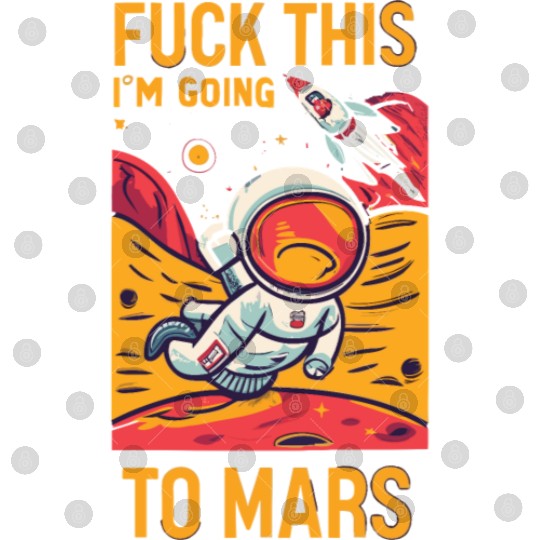 Funny Saying Fuck This I`m Going To Mars Digital Files