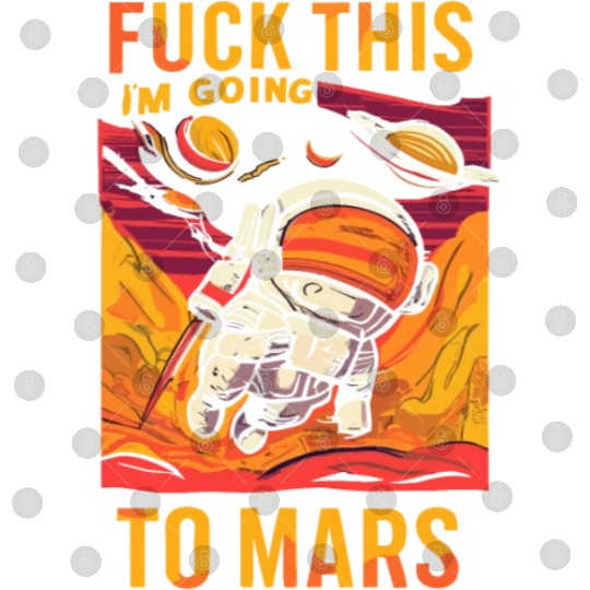 Funny Saying Fuck This I`m Going To Mars Digital Files