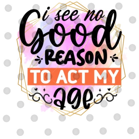 I See No Good Reason To Act My Age Digital Files
