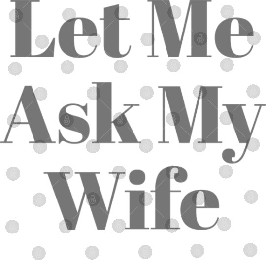 Let Me Ask My Wife Funny Digital Files