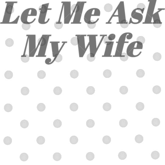Let Me Ask My Wife Funny Digital Files