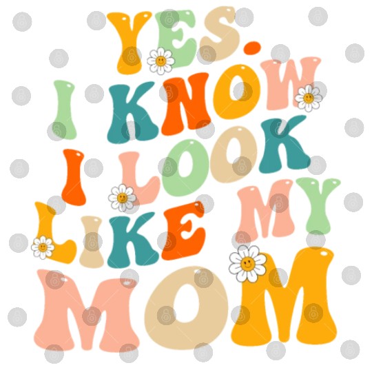 Yes I Know I Look Like My Mom Funny Daughter My Mo Digital Files