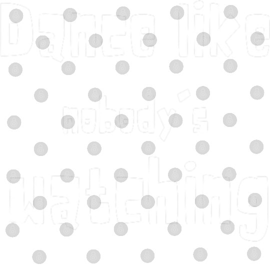 Dance Like Nobody's Watching - Funny Quotes 2023 Digital Files