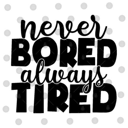 Never bored always tired Digital Files