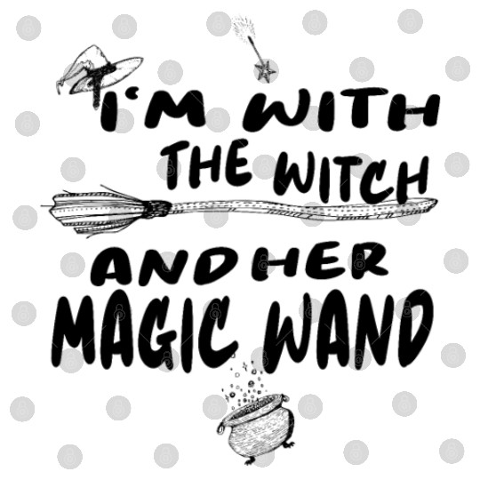 I m With The Witch And Her Magic Wand Digital Files