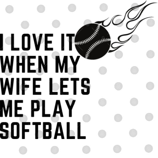 I love it when my wife lets me play softball Digital Files