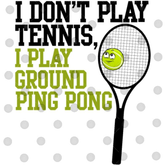 I Don't Play Tennis I Play Ground Ping Pong Digital Files