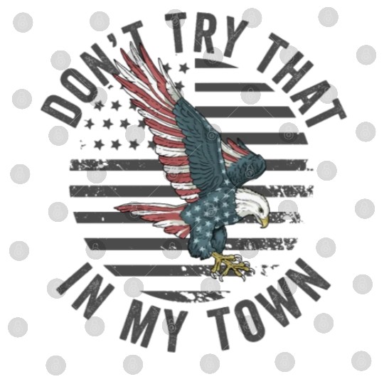 Try That In A Small Town American Flag Eagle Digital Files