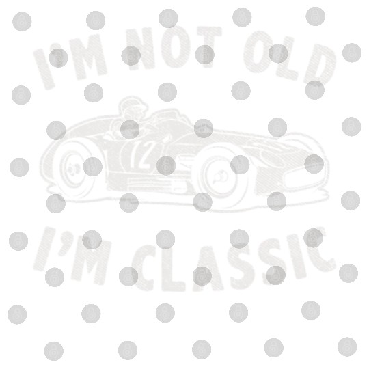 I'm Not Old I'm Classic Funny Racing Vintage Car Digital Files