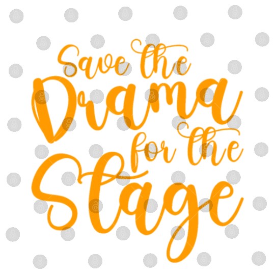 Save The Drama For The Stage Digital Files