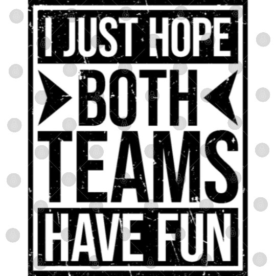 I Just Hope Both Teams Have Fun Funny Sport Saying Digital Files