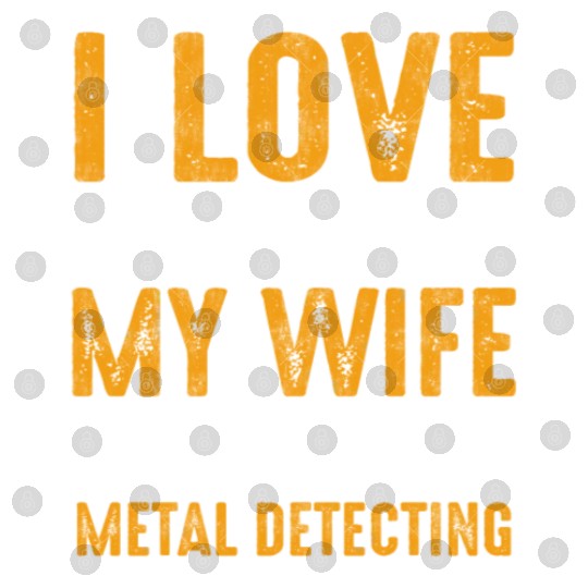 Metal detector i love it when my wife Digital Files
