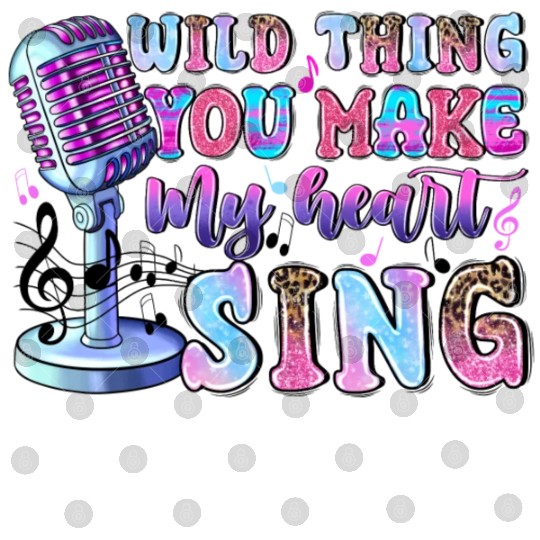 Wild Thing You Make My Heart Sing Digital Files