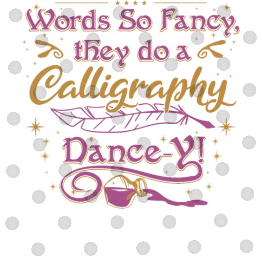 Words so fancy, they do a calligraphy dance-y!" Digital Files