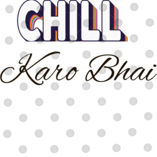 Chill karo bhai (urdu) ' Just chill my dear' Digital Files