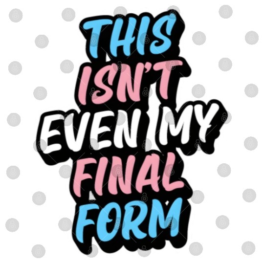 This Isn'T Even My Final Form Transgender Pride Fl Digital Files