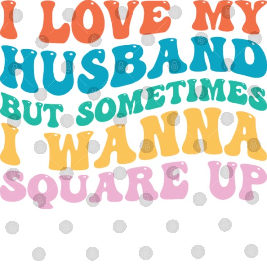 I Love My Husband But Sometimes I Wanna Square Up Digital Files