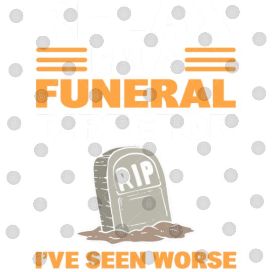 Relax I'm A Funeral Director I've Seen Worse Digital Files