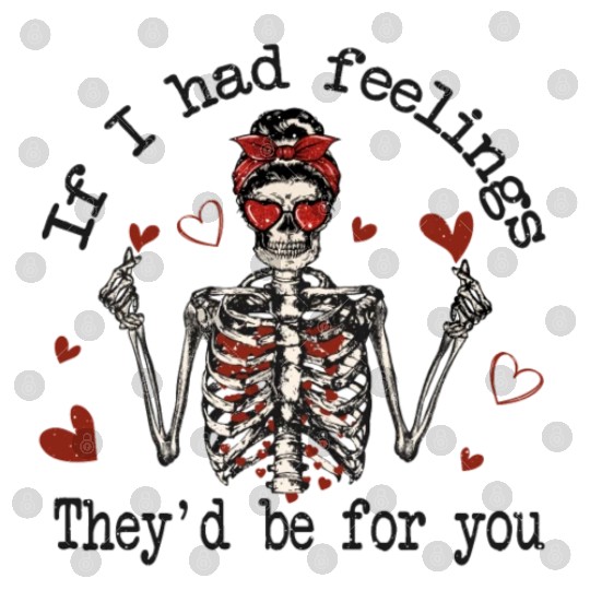 Funny Valentines Day Skeleton - If I had Feelings Digital Files