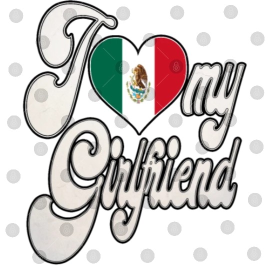 MexicoI Love My Mexican Girlfriend Digital Files
