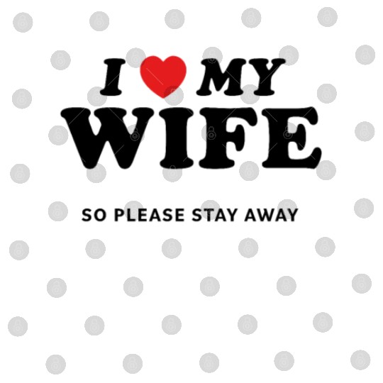 I Love My Wife So Please Stay Away Digital Files