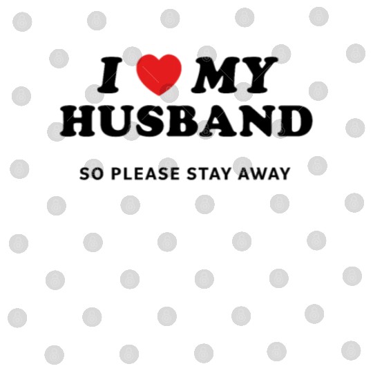 I Love My Husband So Please Stay Away Digital Files