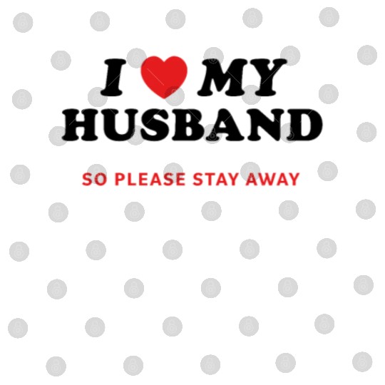 I Love My Husband So Please Stay Away Digital Files
