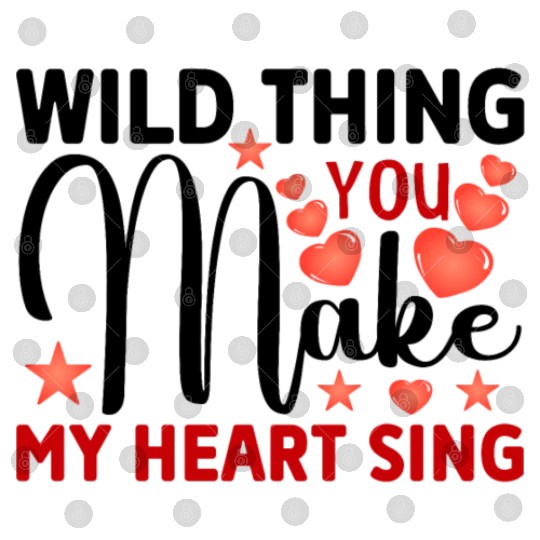 Wild thing you make my heart sing Digital Files