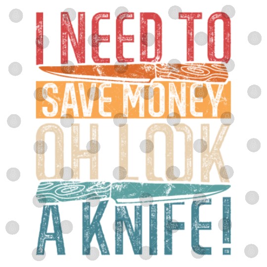 I Need To Save Money Oh Look, A Knife! Knife Colle Digital Files