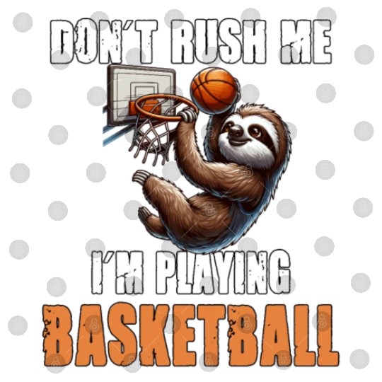 Sloth Basketball I Don't Rush Me I'm Playing Digital Files