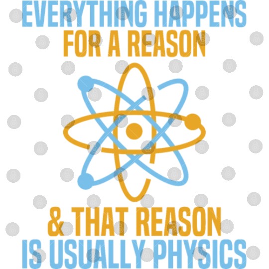 Everything Happens For A Reason Physics Science Digital Files