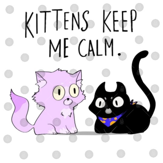 Kittens keep me calm Digital Files