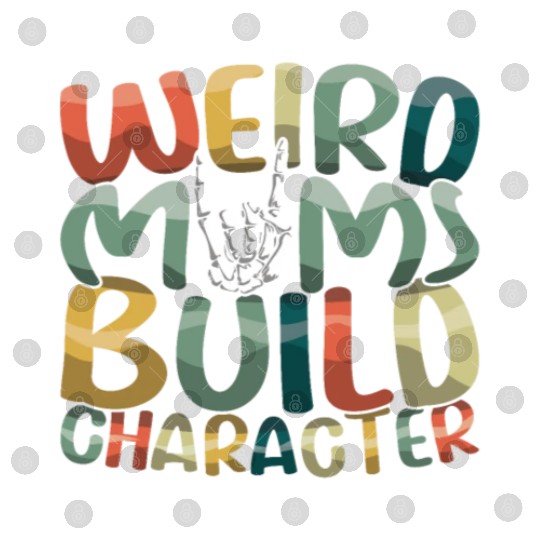 Weird Moms Build Character Happy Mother's Day Digital Files