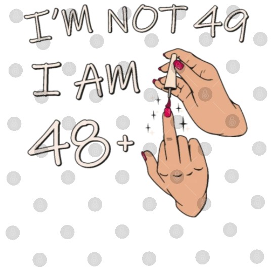 Im Not 49, I Am 48 Plus 1 Middle Finger, 49th Digital Files