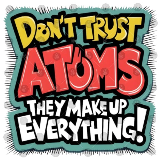 "Atoms Make Up Everything" Funny Science Digital Files