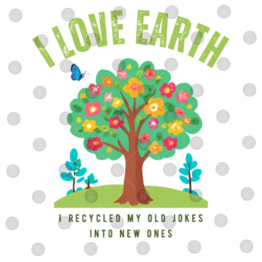I love Earth I recycled my old jokes into new ones Digital Files