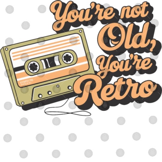 You're Not Old You're Retro Classic Cassette Tape Digital Files