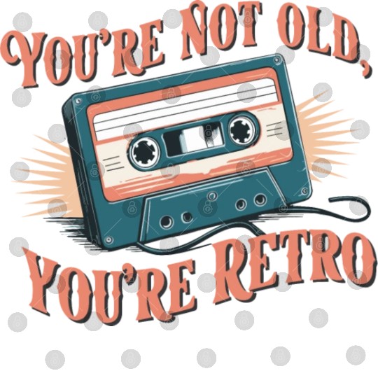You're Not Old You're Retro Classic Cassette Tape Digital Files