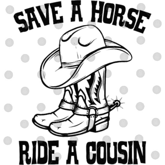 Save A Horse Ride A Cousin All Trash No Trailer Digital Files