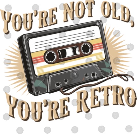 You're Not Old You're Retro Classic Cassette Tape Digital Files