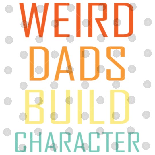 Weird Dads Build Character Funny Dad Digital Files