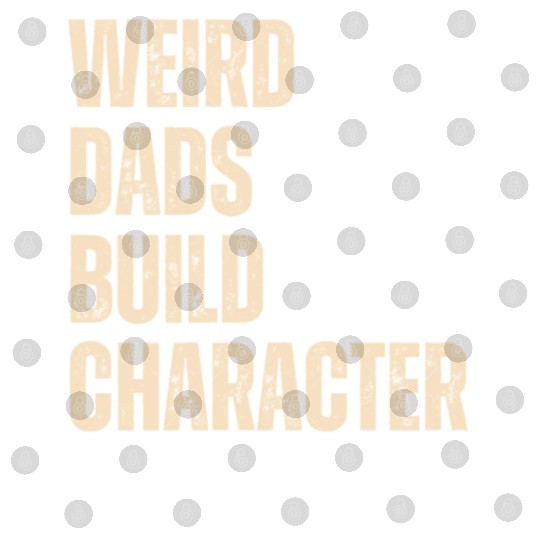Weird Dads Build Character Funny Dad Digital Files