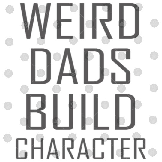 Weird Dads Build Character Funny Dad Digital Files