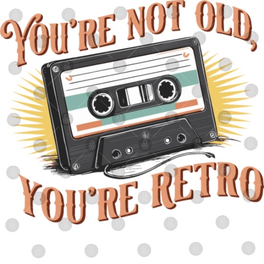 You're Not Old You're Retro Classic Cassette Tape Digital Files