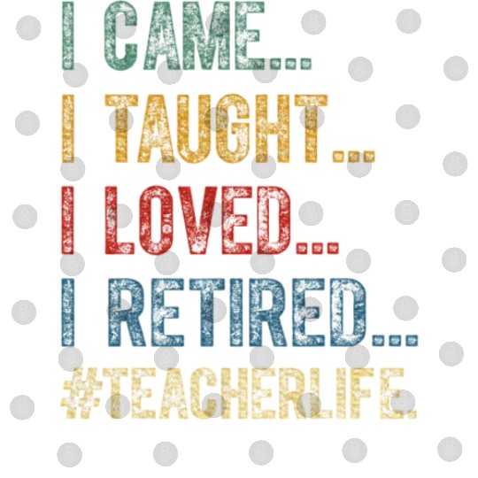 I Came I Taught I Loved I Retired Teacher Digital Files